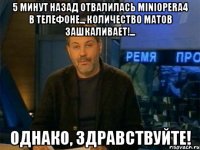 5 минут назад отвалилась miniopera4 в телефоне.., количество матов зашкаливает!... однако, здравствуйте!