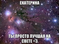 екатерина ты просто лучшая на свете <3