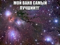 мой ваня самый лучший!!!* 