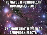 комаров и рожнов для команды - честь. а у "монтаны" и гусев со смирновым есть.