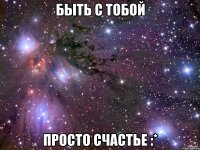 быть с тобой просто счастье :*