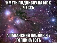 иметь подписку на mdk честь а пацанский паблик и у гопника есть