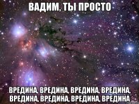 вадим, ты просто вредина, вредина, вредина, вредина, вредина, вредина, вредина, вредина