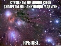 студенты имеющие свои сигареты,но чайкующие у других крысы