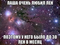 паша очень любил лен поэтому у него было до 30 лен в месяц