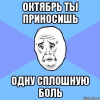 октябрь ты приносишь одну сплошную боль