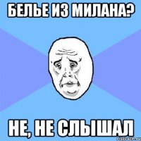 белье из милана? не, не слышал