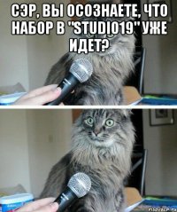 сэр, вы осознаете, что набор в "studio19" уже идет? 