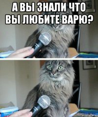 а вы знали что вы любите варю? 