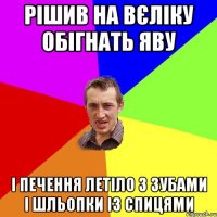 рішив на вєліку обігнать яву і печення летіло з зубами і шльопки із спицями