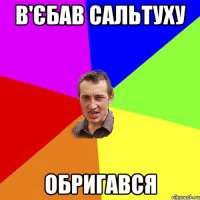 в'єбав сальтуху обригався