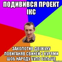 подивився проект ікс заколотив двіжуху повиганяв свиней з курями шоб народу було більше