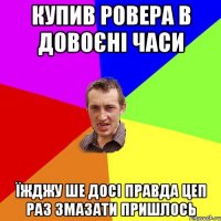 купив ровера в довоєні часи їжджу ше досі правда цеп раз змазати пришлось