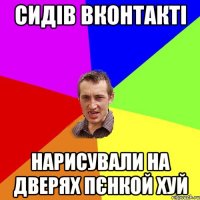 сидів вконтакті нарисували на дверях пєнкой хуй