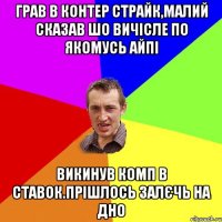 грав в контер страйк,малий сказав шо вичiсле по якомусь айпi викинув комп в ставок.прiшлось залєчь на дно