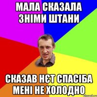 мала сказала зніми штани сказав нєт спасіба мені не холодно