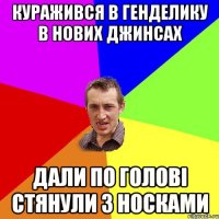 куражився в генделику в нових джинсах дали по головi стянули з носками