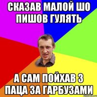 сказав малой шо пишов гулять а сам пойхав з паца за гарбузами