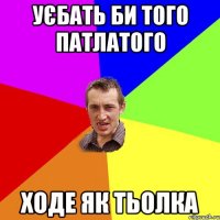 уєбать би того патлатого ходе як тьолка