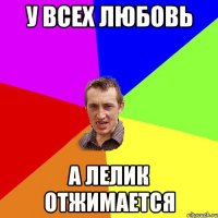 у всех любовь а лелик отжимается