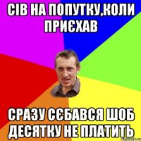 сів на попутку,коли приєхав сразу сєбався шоб десятку не платить