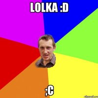 lolka :d ;c