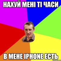 нахуй менi тi часи в мене iphone есть