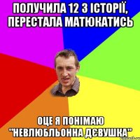 получила 12 з історії, перестала матюкатись оце я понімаю "невлюбльонна дєвушка"