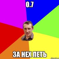 0.7 за нех петь