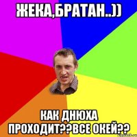 жека,братан..)) как днюха проходит??все окей??