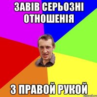 завів серьозні отношенія з правой рукой