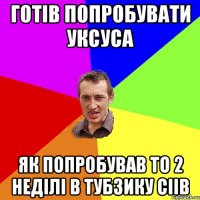 готів попробувати уксуса як попробував то 2 неділі в тубзику сіів