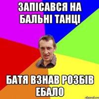 запісався на бальні танці батя взнав розбів ебало