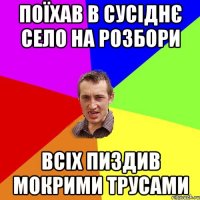 поїхав в сусіднє село на розбори всіх пиздив мокрими трусами