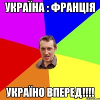 україна : франція україно вперед!!!