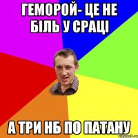 геморой- це не біль у сраці а три нб по патану