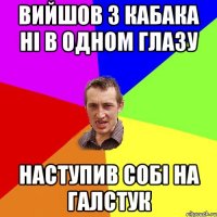 вийшов з кабака ні в одном глазу наступив собі на галстук