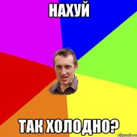 нахуй так холодно?