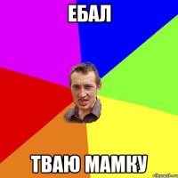 ебал тваю мамку