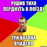 рішив тихо перднуть в поїзді три вагона вчаділо