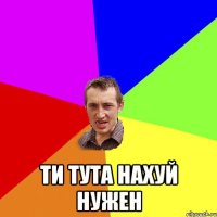  ти тута нахуй нужен