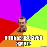  а тобье чьо зуби жмут?