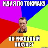 иду я по токмаку як риальный похуист