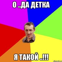 о ..да детка я такой ..!!!