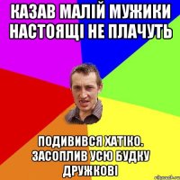 казав малій мужики настоящі не плачуть подивився хатіко. засоплив усю будку дружкові