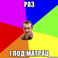 раз і под матрац