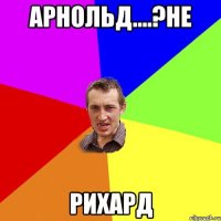 арнольд....?не рихард