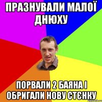 празнували малої днюху порвали 2 баяна і обригали нову стєнку