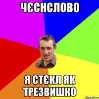 чєснслово я стєкл як трезвишко