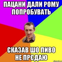 пацани дали рому попробувать сказав шо пиво не прєдаю